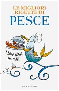Le migliori ricette di pesce. I 1000 sapori del mare