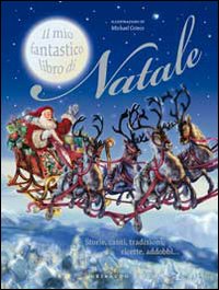 Il mio fantastico libro di Natale. Storie, canti, tradizioni, ricette, addobbi...