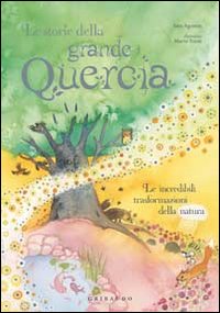 Le storie della grande quercia. Le incredibili trasformazioni della natura