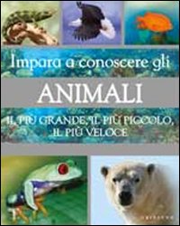Impara a conoscere gli animali. Il più grande, il più piccolo, il più veloce