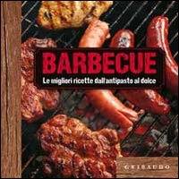 Barbecue. Le migliori ricette dall'antipasto al dolce