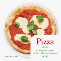 Pizza. Le migliori ricette della tradizione italiana