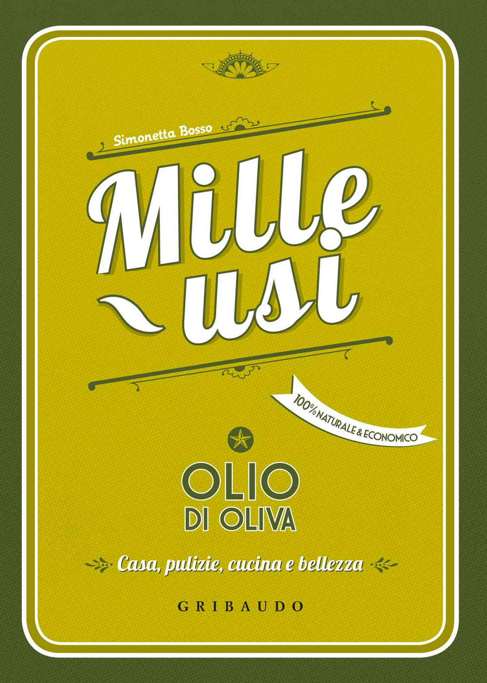 Olio di oliva. Mille usi. Casa, pulizie, cucina e bellezza