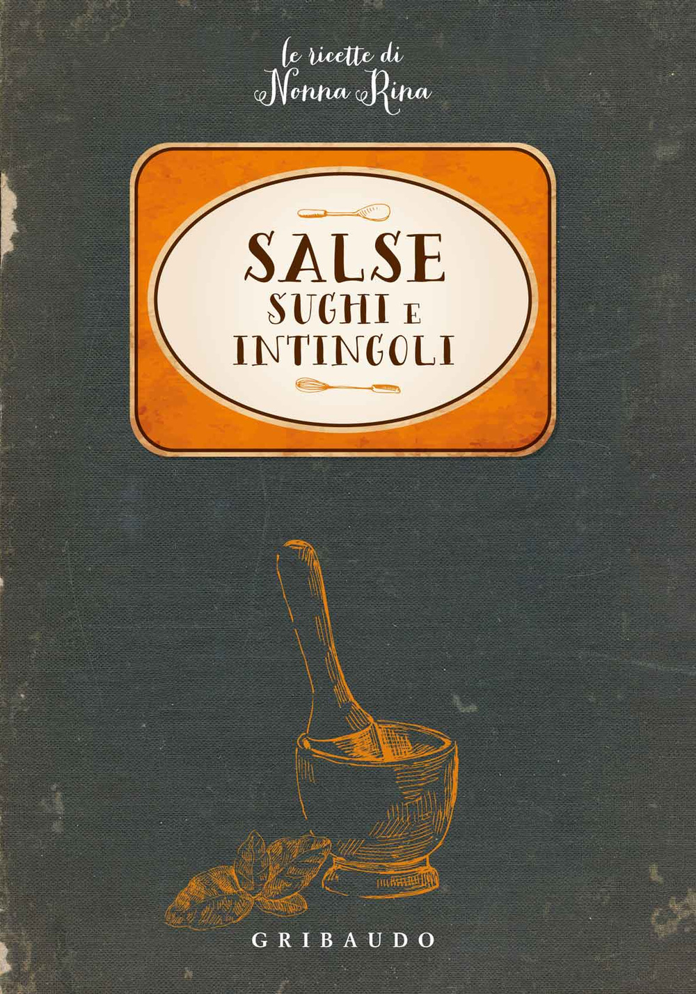 Salse, sughi e intingoli. Le ricette di nonna Rina