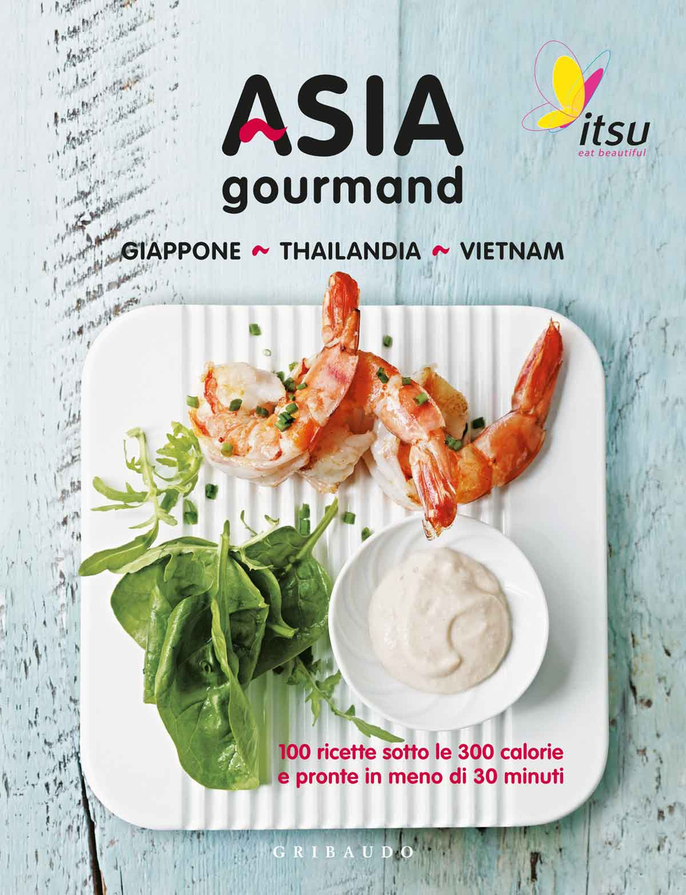 Asia gourmand. Giappone, Thailandia, Vietnam: 100 ricette sotto le 300 calorie e pronte in meno di 30 minuti