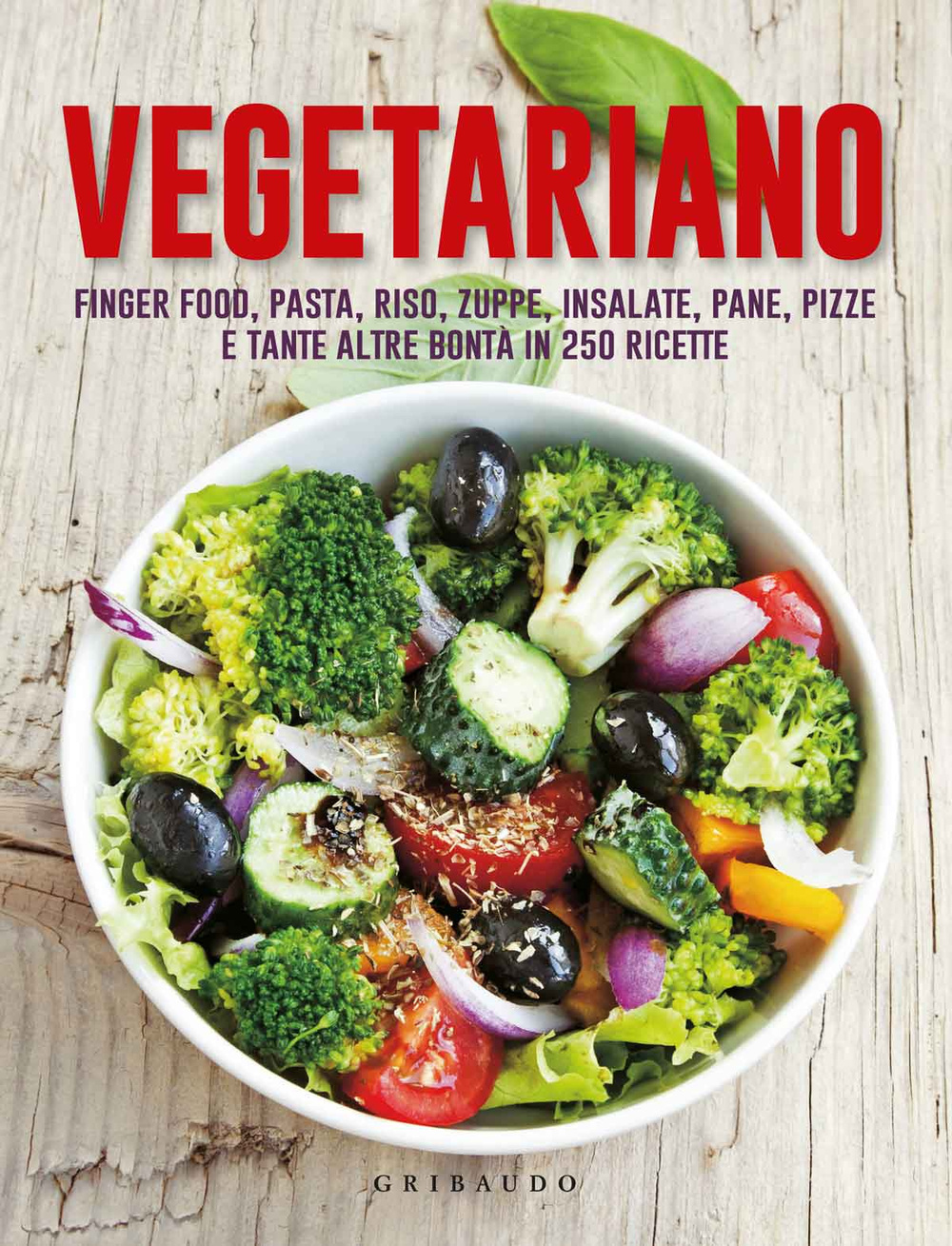 Vegetariano. Finger food, pasta, riso, zuppe, insalate, pane, pizze e tante altre bontà in 250 ricette