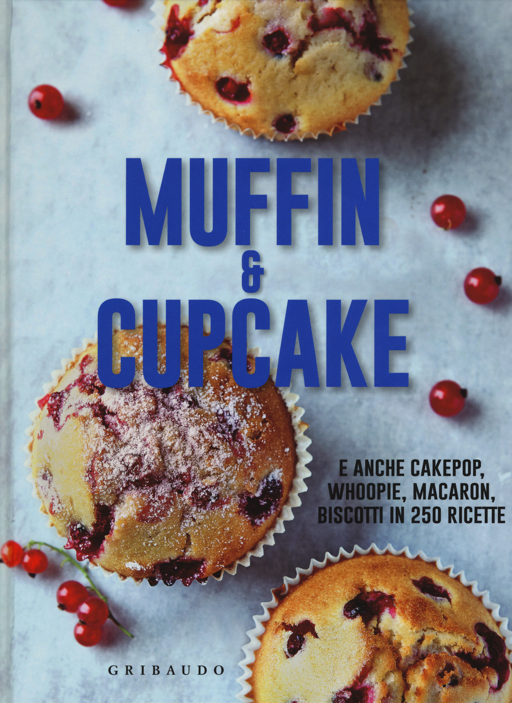 Muffin & cupcake. E anche cakepop, whoopie, macaron, biscotti in 250 ricette