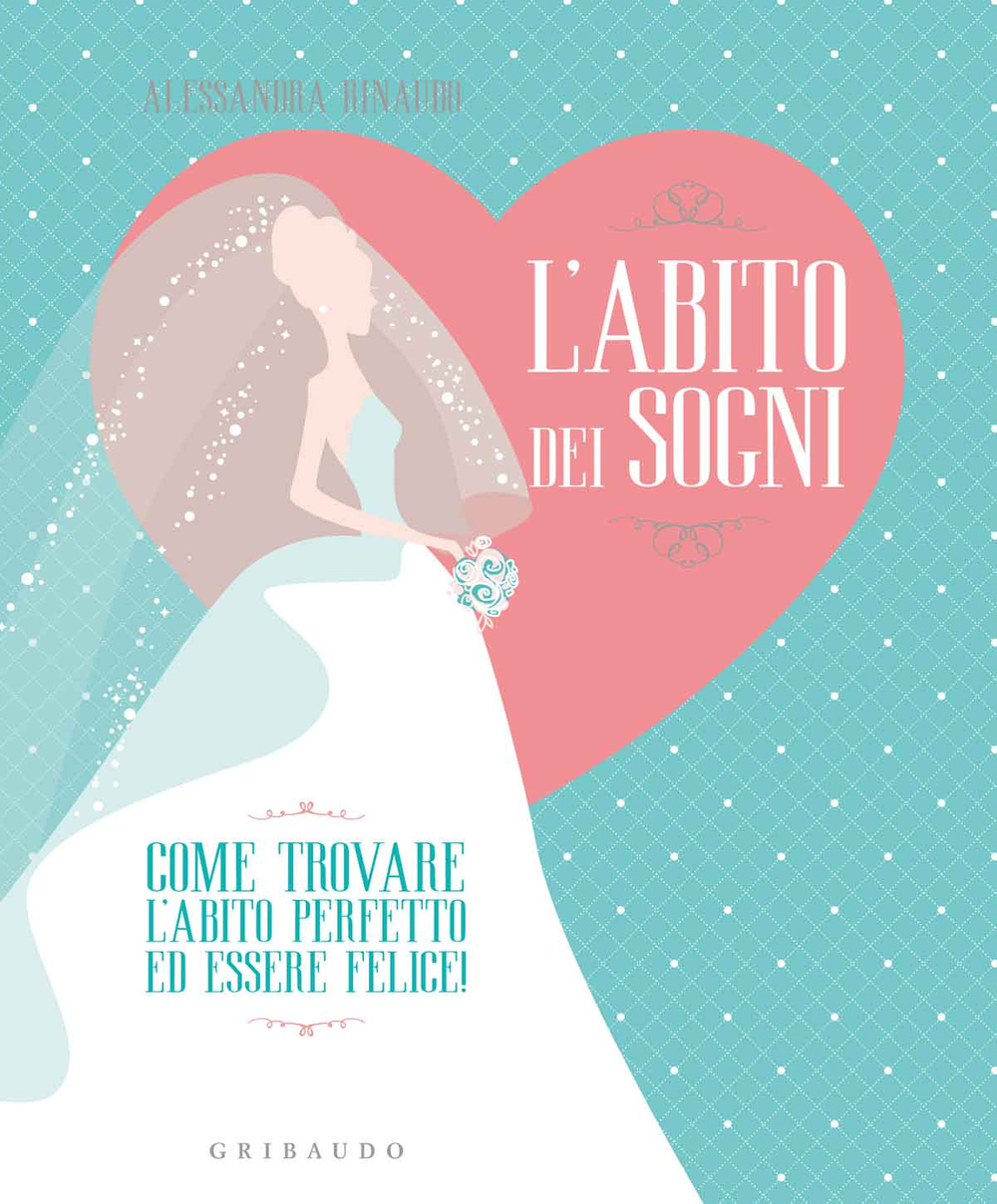 L'abito dei sogni. Come trovare l'abito perfetto ed essere felice!