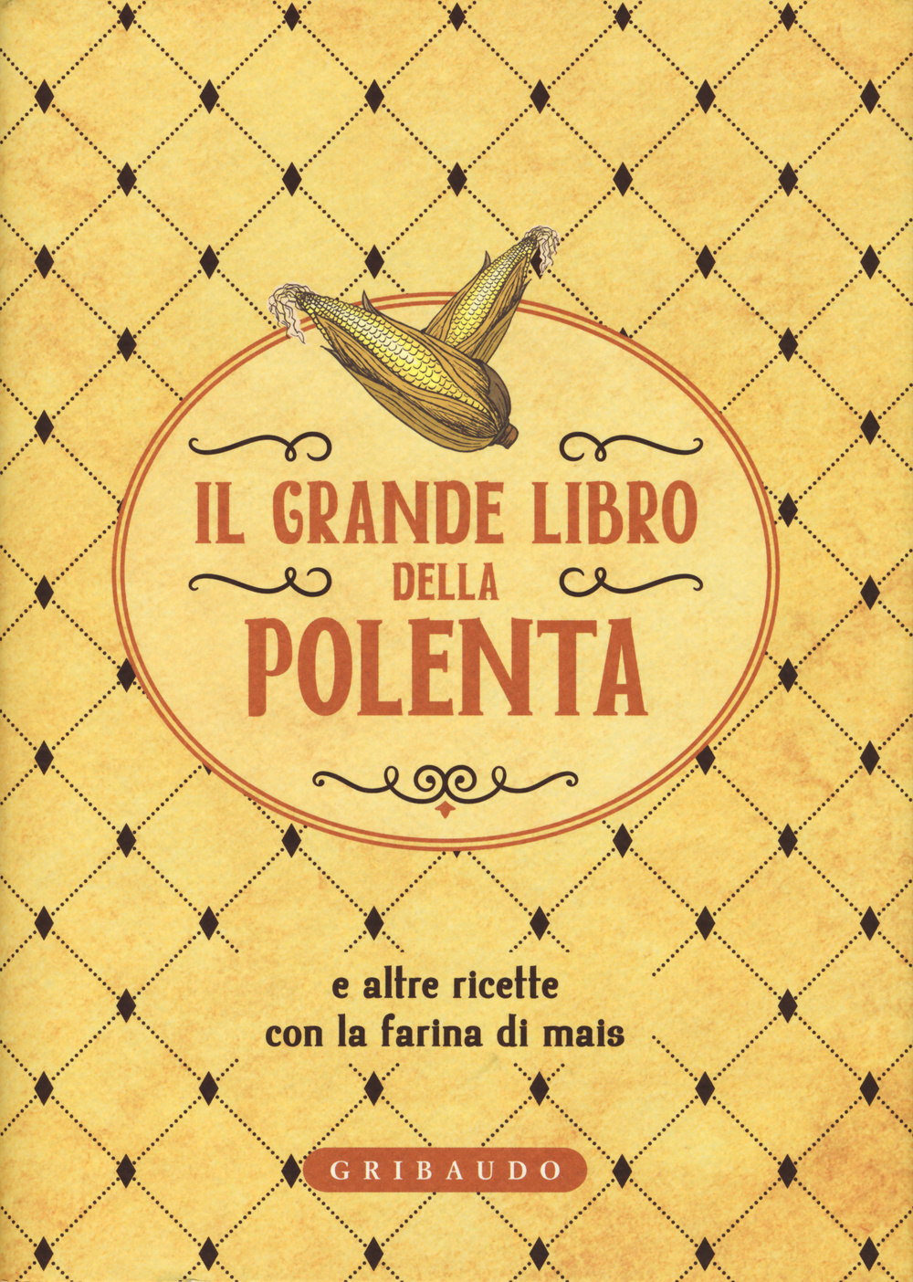 Il grande libro della polenta e altre ricette con la farina di mais