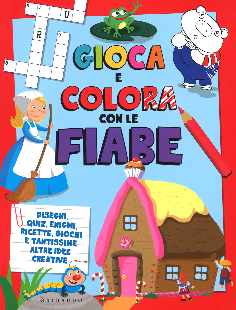 Gioca e colora con le fiabe. Disegni, quiz, enigmi, ricette, giochi e tantissime altre idee creative