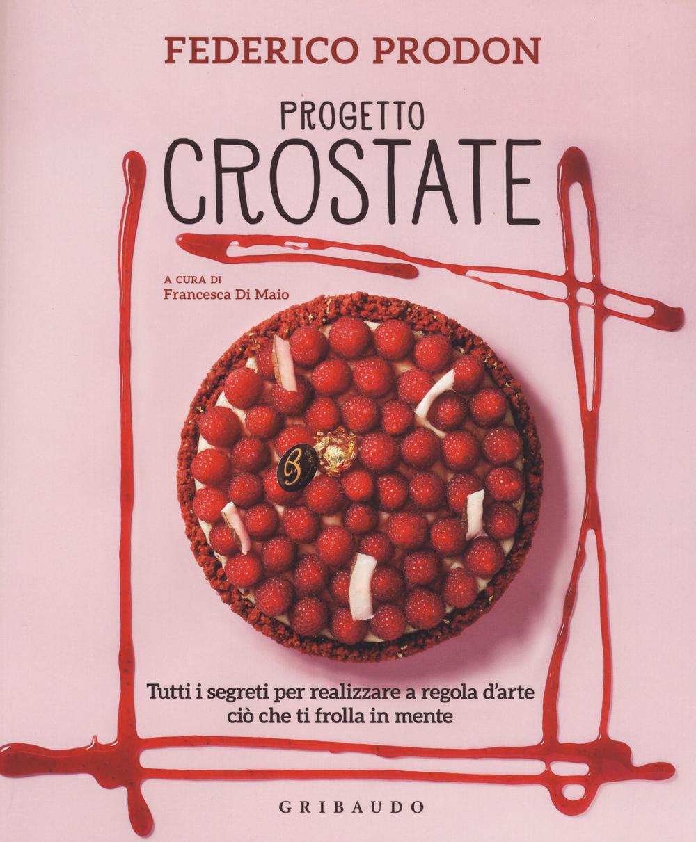 Progetto crostate. Tutti i segreti per realizzare a regola d'arte ciò che ti frolla in mente