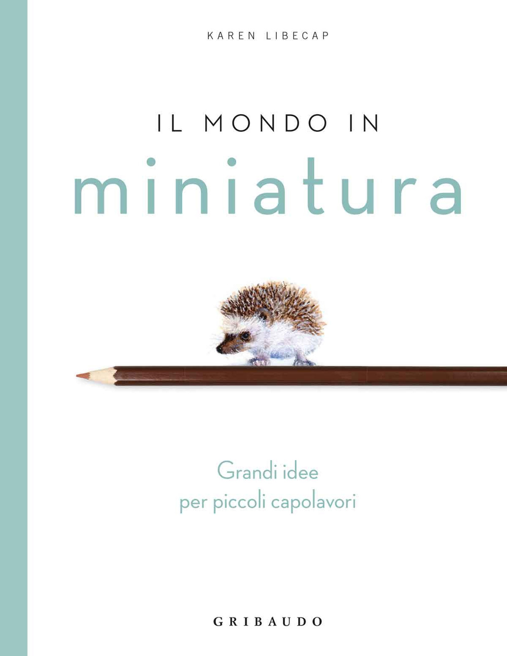 Il mondo in miniatura. Grandi idee per piccoli capolavori