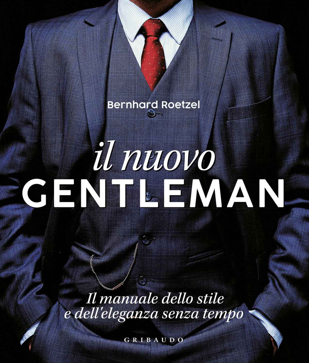 Il nuovo gentleman. Il manuale dello stile e dell'eleganza senza tempo