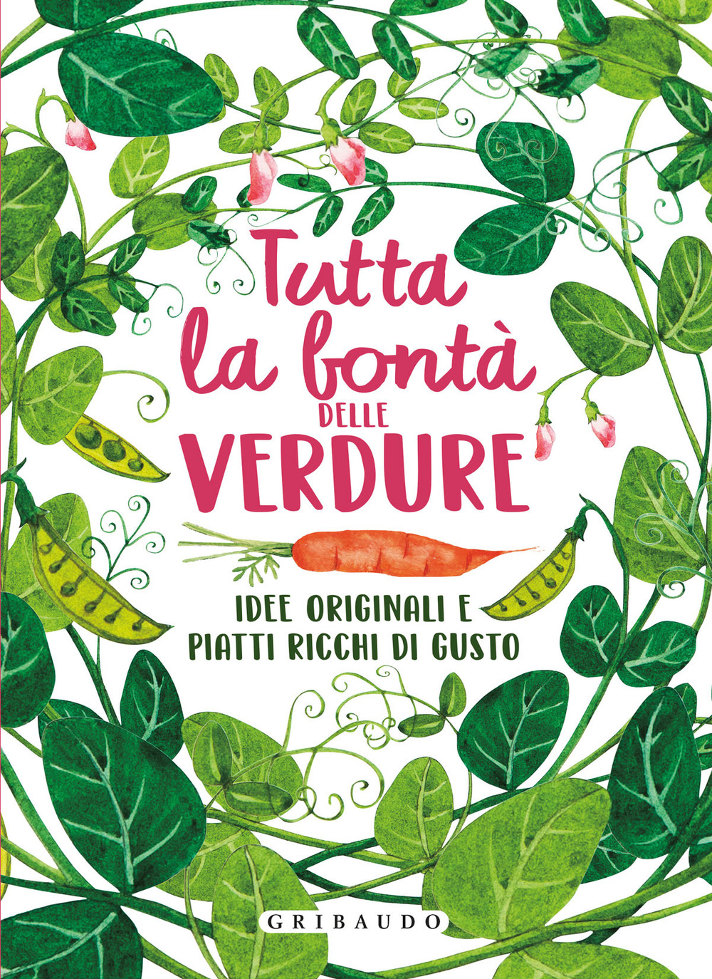 Tutta la bontà delle verdure. Idee originali e piatti ricchi di gusto