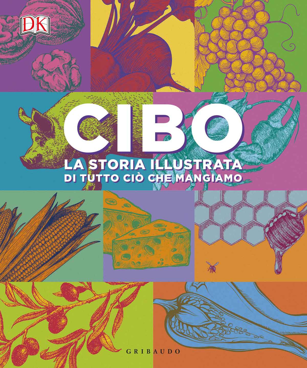Cibo. La storia illustrata di tutto ciò che mangiamo