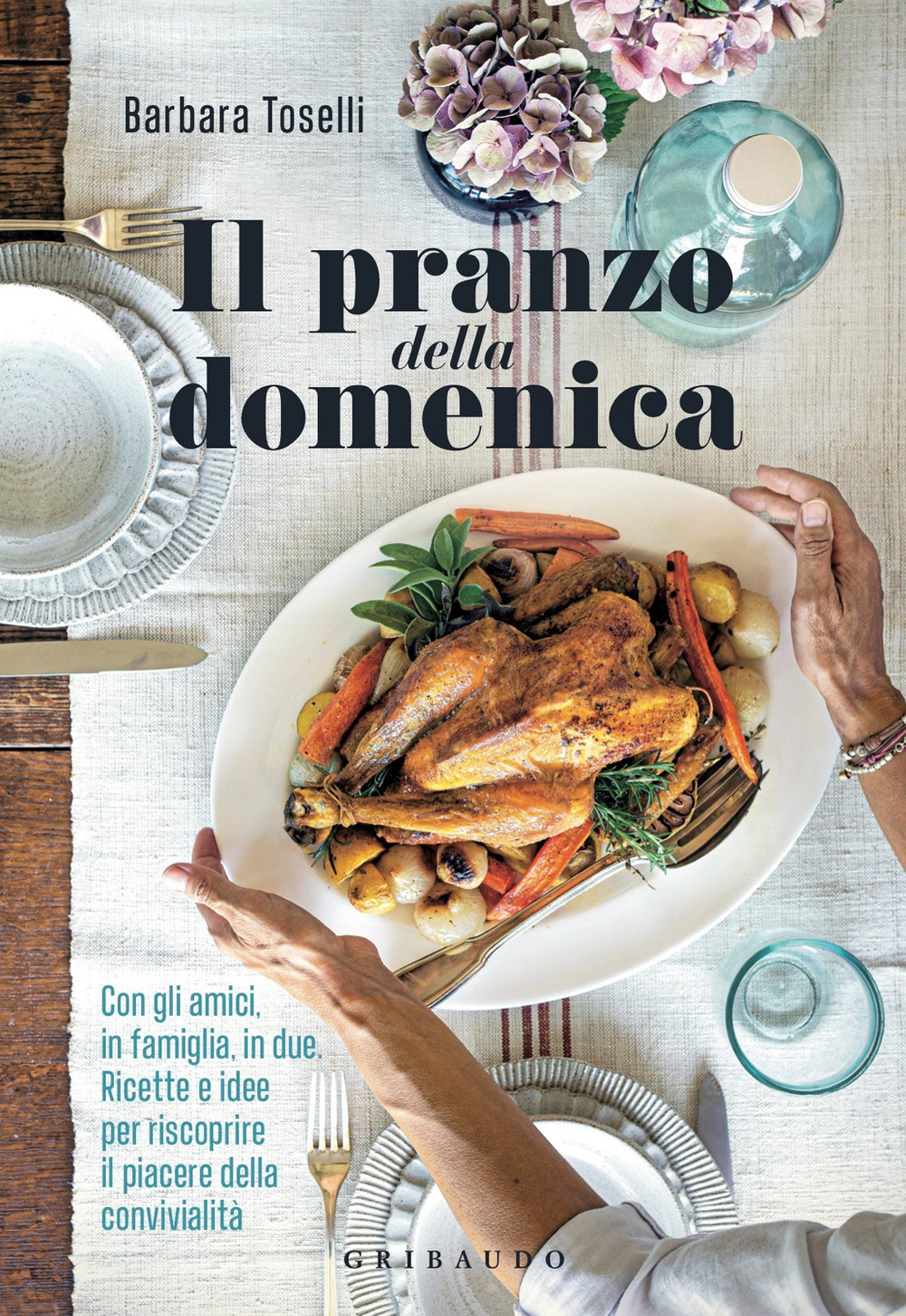 Il pranzo della domenica. Con gli amici, in famiglia, in due. Ricette e idee per riscoprire il piacere della convivialità