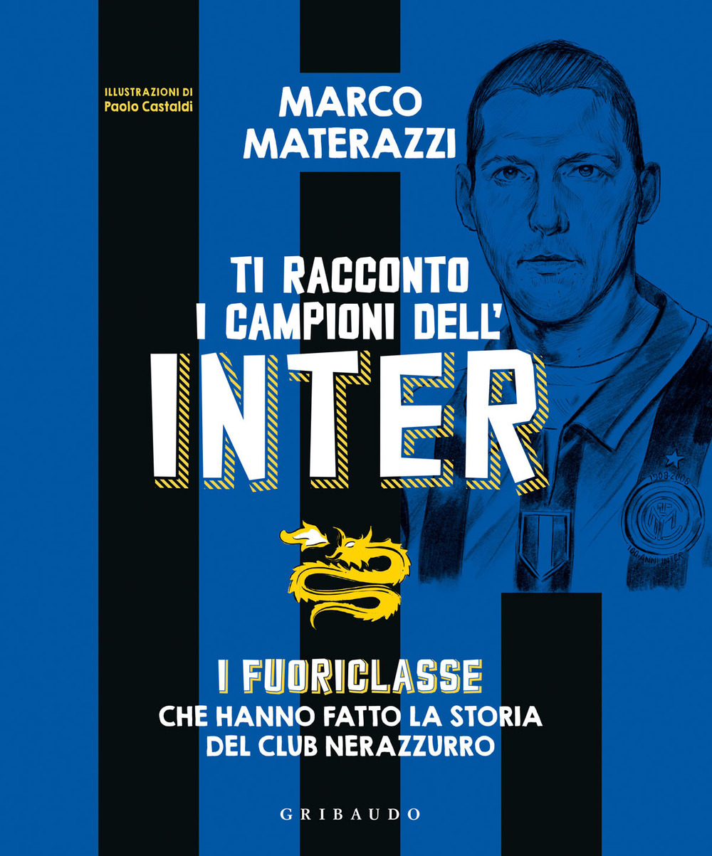 Ti racconto i campioni dell'Inter. I fuoriclasse che hanno fatto la storia del club nerazzurro
