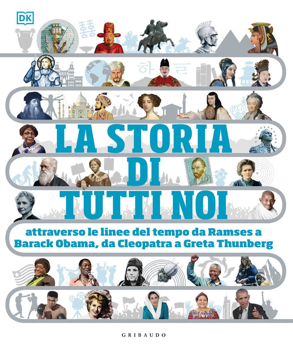La storia di tutti noi. Attraverso le linee del tempo da Ramses a Barak Obama, da Cleopatra a Greta Thunberg