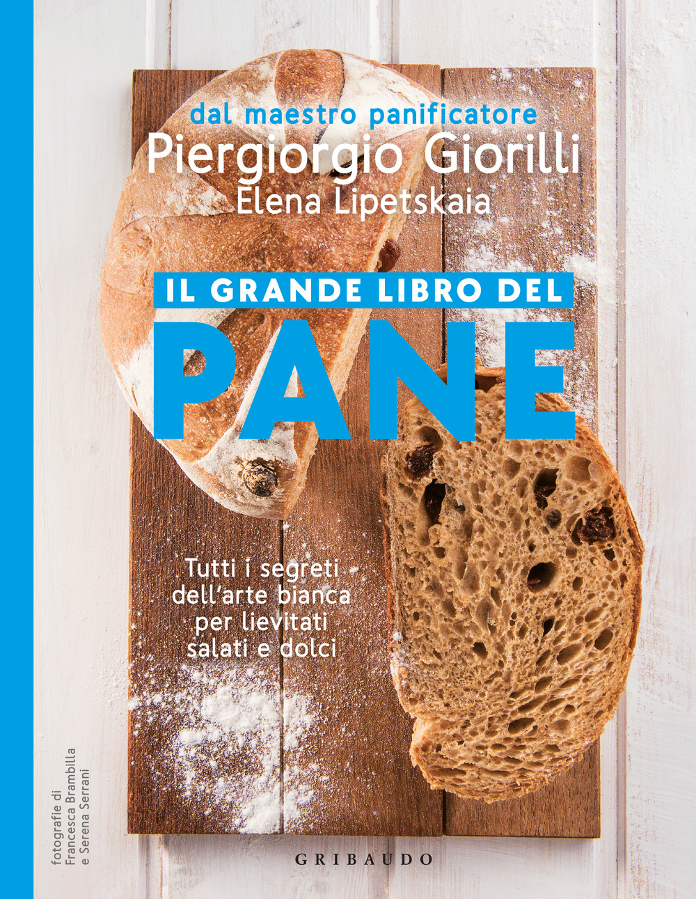 Il grande libro del pane. Tutti i segreti dell'arte bianca per lievitati salati e dolci