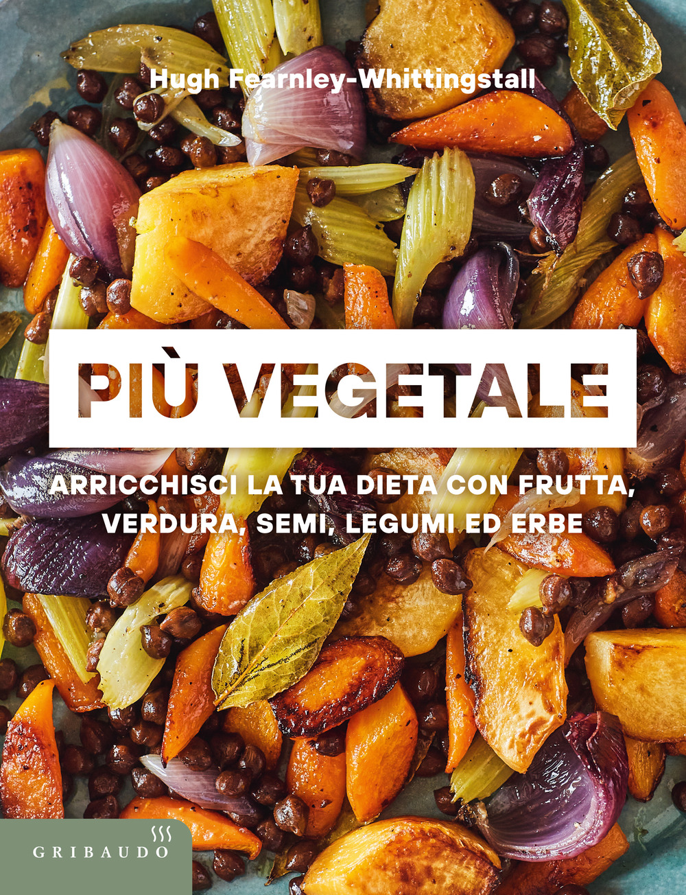 Più vegetale. Arricchisci la tua dieta con frutta, verdura, semi, legumi ed erbe