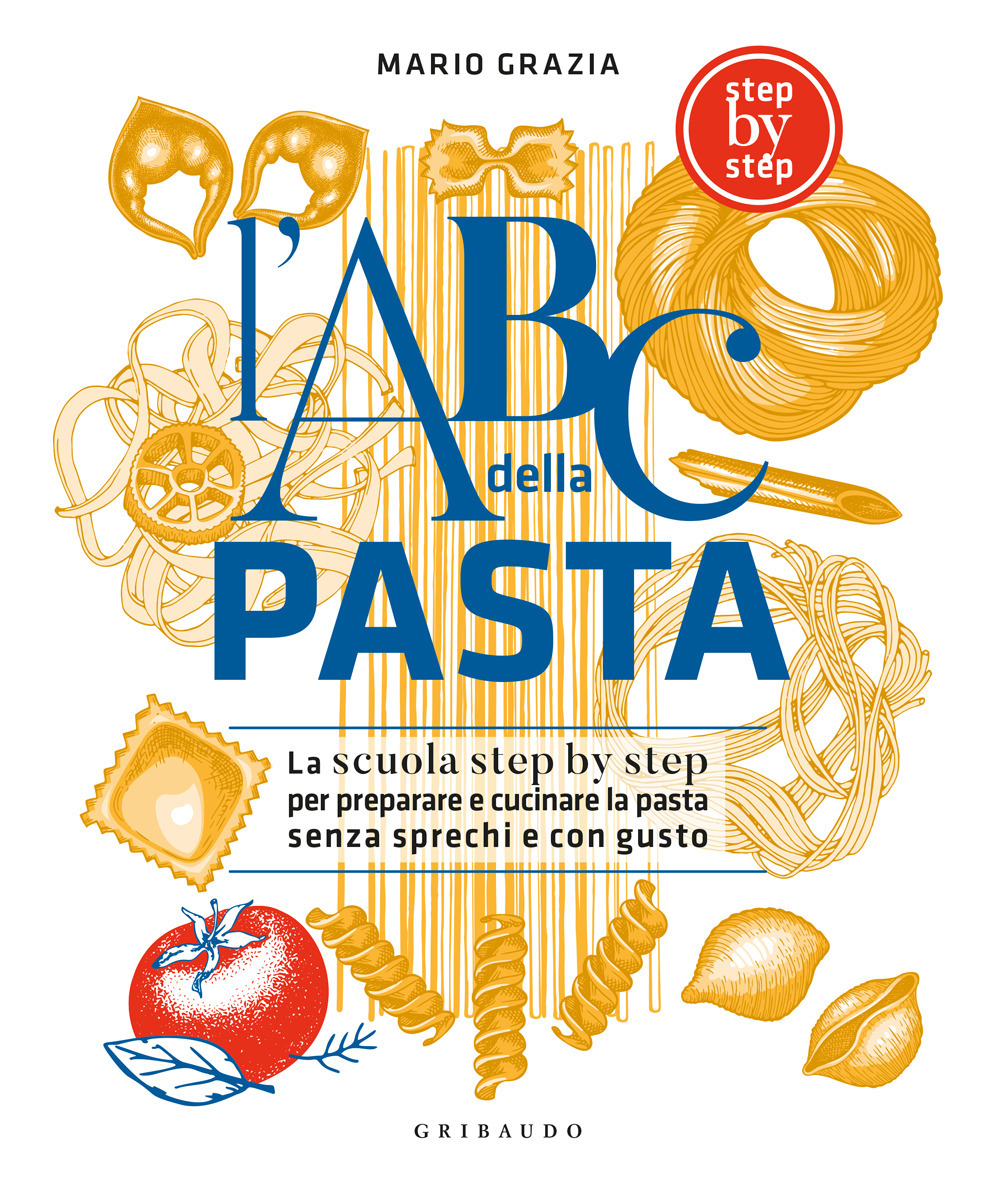 L'ABC della pasta. La scuola step by step per preparare e cucinare la pasta senza sprechi e con gusto