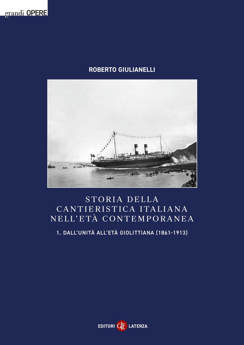 Storia della cantieristica italiana nell'età contemporanea. Vol. 1: Dall'Unità all'età giolittiana (1861-1913)