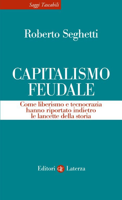 Capitalismo feudale. Come liberismo e tecnocrazia hanno riportato indietro le lancette della storia
