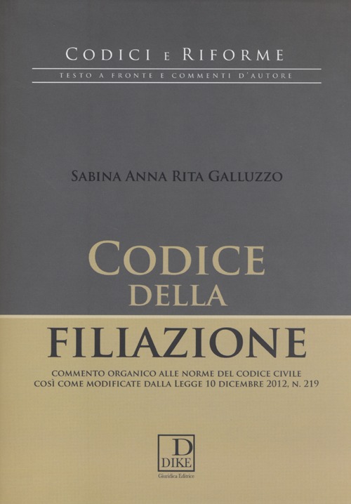 Codice della filiazione. Commento organico alle norme del codice civile così come modificate dalla Legge 10 dicembre 2012, n. 219