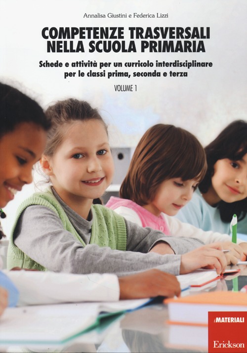 Competenze trasversali nella scuola primaria. Schede e attività per un curricolo interdisciplinare per le classi prima, seconda e terza. Vol. 1