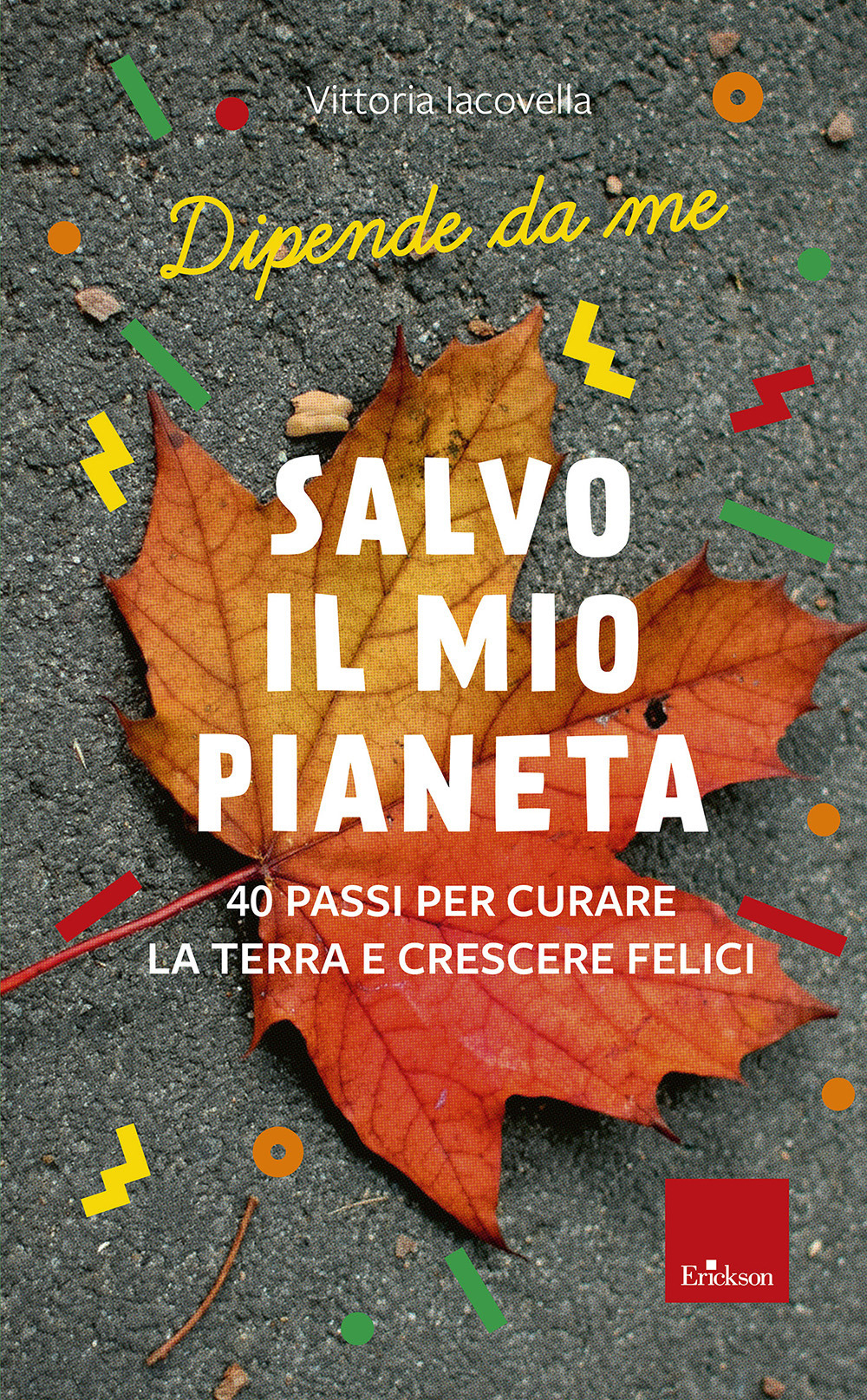 Salvo il mio Pianeta. 40 passi per curare la Terra e crescere felici. Dipende da me