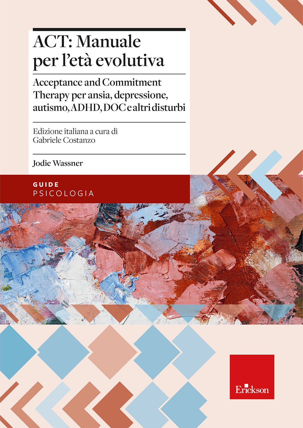 ACT: manuale per l'età evolutiva. Acceptance and Commitment Therapy per ansia, depressione, autismo, ADHD, DOC e altri disturbi