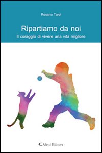 Ripartiamo da noi. Il coraggio di vivere una vita migliore
