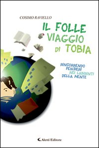 Il folle viaggio di Tobia. Rincorrendo pensieri nei labirinti della mente