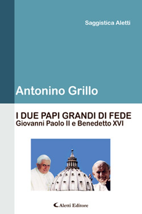 I due papi grandi di fede. Giovanni Paolo II e Benedetto XVI