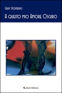 A questo mio amore oscuro