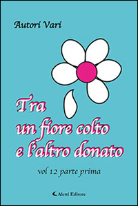Tra un fiore colto e l'altro donato. Vol. 12/1