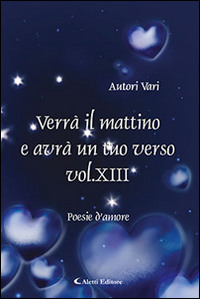 Verrà il mattino e avrà un tuo verso. Vol. 13