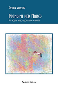 Prendimi per mano. Per volare verso nuovi gradi di libertà