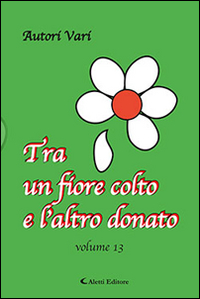 Tra un fiore colto e l'altro donato. Vol. 13