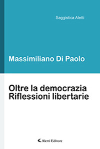 Oltre la democrazia. Riflessioni libertarie