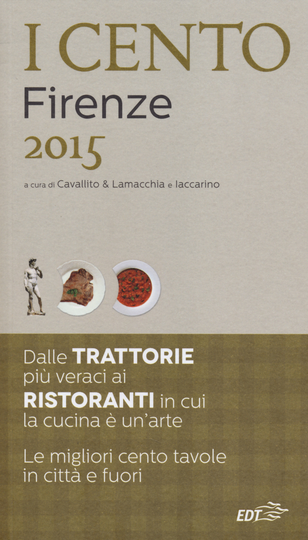 I cento di Firenze 2015. I 30 migliori ristoranti e le 40 migliori trattorie, 10 trippai, 5 pizzerie, 15 scampagnate