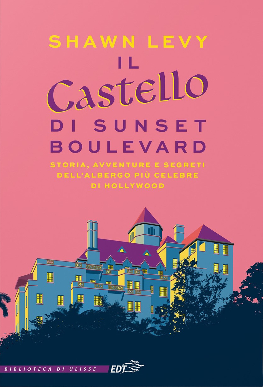 Il castello di Sunset Boulevard. Storia, avventure e segreti dell’albergo più celebre di Hollywood