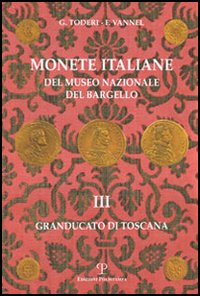 Monete italiane del Museo nazionale del Bargello. Vol. 3: Granducato di Toscana