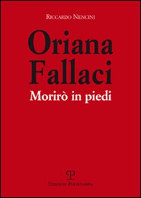 Oriana Fallaci. Morirò in piedi