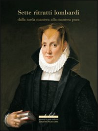 Sette ritratti lombardi dalla tarda maniera alla maniera pura