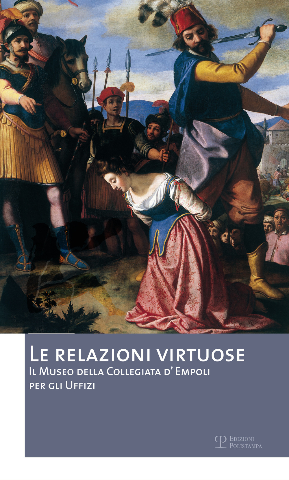 Le relazioni virtuose. Il Museo della Collegiata d'Empoli per gli Uffizi. Catalogo della mostra (Empoli, 25 giugno-3 novembre 2012). Vol. 2