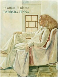 In attesa di niente. Barbara Pinna. Catalogo della mostra