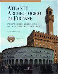 Atlante archeologico di Firenze. Indagine storico-archeologica dalla preistoria all'alto Medioevo