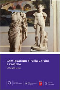 Antiquarium di villa Corsini a Castello. Guida alla visita del museo e alla scoperta del territorio