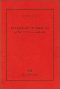 Classicismo e modernità. Monti, Foscolo e Leopardi